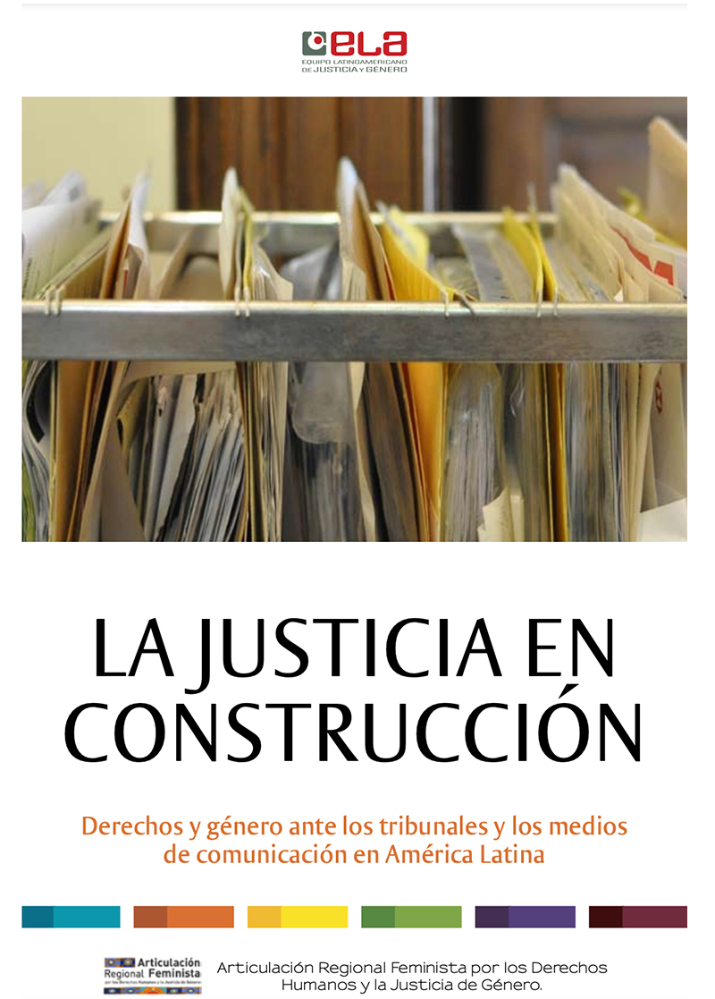 LA JUSTICIA EN CONSTRUCCIÓN Derechos y género ante los tribunales y los medios de comunicación en América Latina